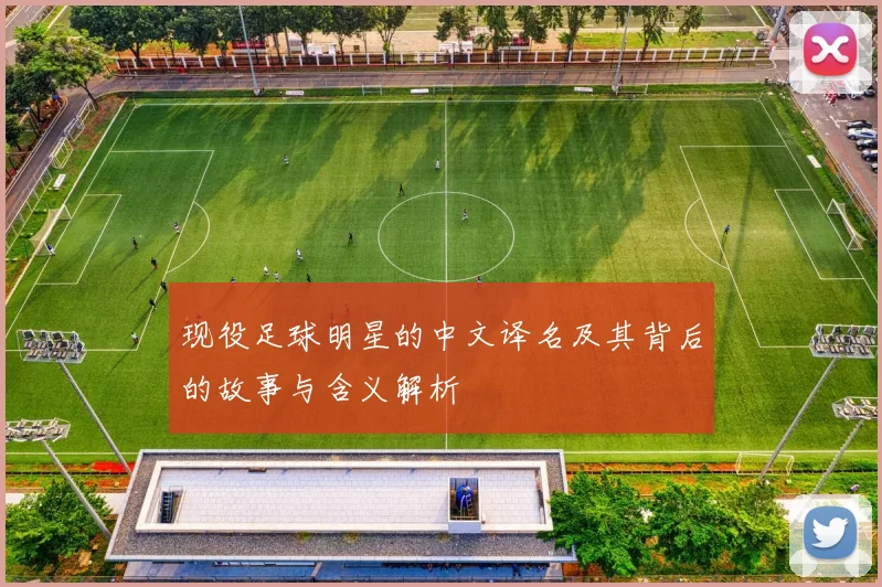 现役足球明星的中文译名及其背后的故事与含义解析