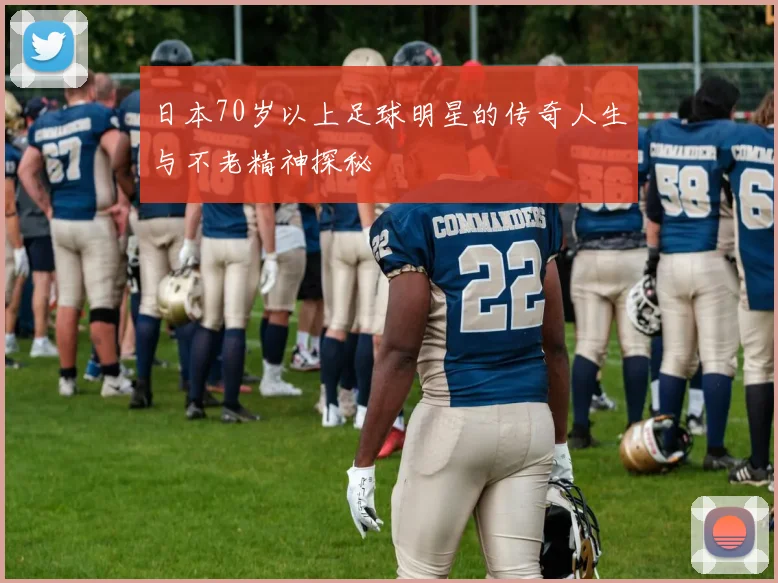 日本70岁以上足球明星的传奇人生与不老精神探秘