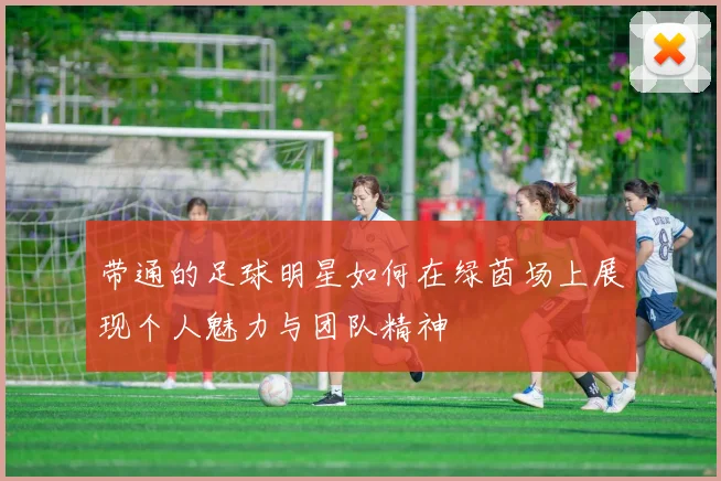 带通的足球明星如何在绿茵场上展现个人魅力与团队精神